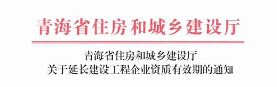 青海省住房和城乡建设厅关于延长建设工程企业资质有效期的通知(1).png